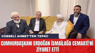 Cumhurbaşkanı Erdoğan İsmailağa Cemaati'ni ziyaret etti: Cübbeli Ahmet'ten tepki!