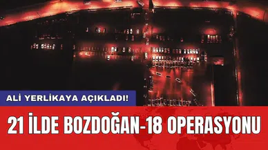 Ali Yerlikaya açıkladı! 21 ilde BOZDOĞAN-18 operasyonu