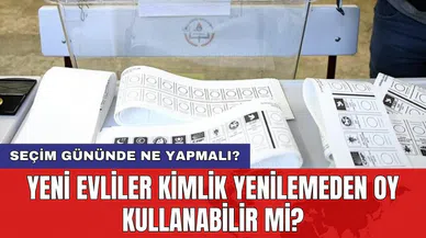 Yeni evliler kimlik yenilemeden oy kullanabilir mi? Seçim gününde ne yapmalı?