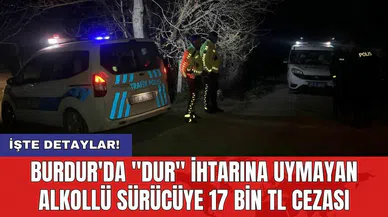 Burdur'da "dur" ihtarına uymayan alkollü sürücüye 17 bin TL cezası