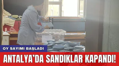 Antalya’da sandıklar kapandı! Oy sayımı başladı