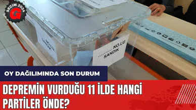 Depremin vurduğu 11 ilde hangi partiler önde?