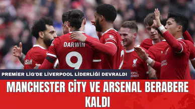 Premier Lig'de Liverpool liderliği devraldı: Manchester City ve Arsenal berabere kaldı