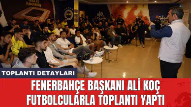Fenerbahçe Başkanı Ali Koç futbolcularla toplantı yaptı
