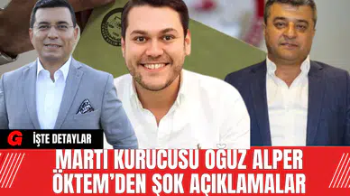 Martı Kurucusu Oğuz Alper Öktem’den Şok Açıklamalar