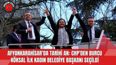 Afyonkarahisar’da Tarihi An: CHP'den Burcu Köksal İlk Kadın Belediye Başkanı Seçildi