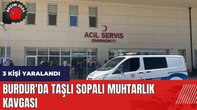 Burdur'da taşlı sopalı muhtarlık kavgası