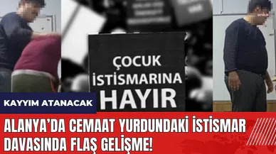 Alanya'da cemaat yurdundaki ist*smar davasında flaş gelişme!