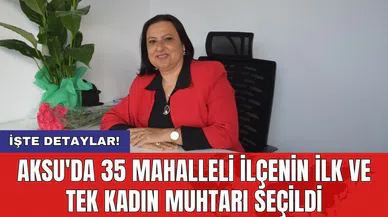 Aksu'da 35 mahalleli ilçenin ilk ve tek kadın muhtarı seçildi