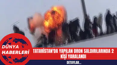 Tataristan'da Yapılan Dron Saldırılarında 2 Kişi Yaralandı