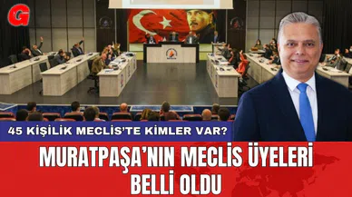 Muratpaşa’nın meclis üyeleri belli oldu! 45 kişilik Meclis’te kimler var?