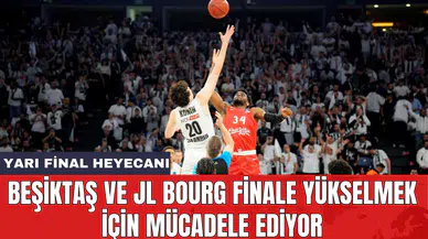 Beşiktaş ve JL Bourg finale yükselmek için mücadele ediyor