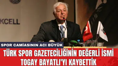 Türk spor gazeteciliğinin değerli ismi Togay Bayatlı'yı kaybettik
