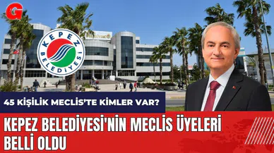Kepez Belediyesi'nin meclis üyeleri belli oldu! 45 kişilik Meclis'te kimler var?