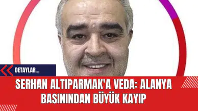 Serhan Altıparmak'a Veda: Alanya Basınından Büyük Kayıp