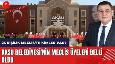 Aksu Belediyesi'nin meclis üyeleri belli oldu! 25 kişilik Meclis'te kimler var?