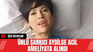 Ünlü Şarkıcı Aydilge Acil Ameliyata Alındı