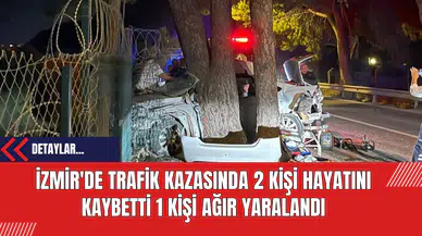 İzmir'de Trafik Kazasında 2 Kişi Hayatını Kaybetti 1 Kişi Ağır Yaralandı