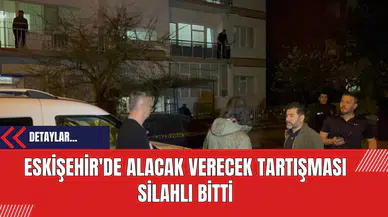 Eskişehir'de Alacak Verecek Tartışması Silahlı Kavgayla Sonuçlandı