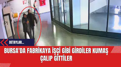 Bursa'da fabrikaya işçi gibi girdiler kumaş çalıp gittiler