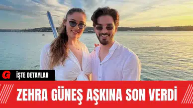 Zehra Güneş Aşkına Son Verdi