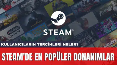Steam'de en popüler donanımlar: Kullanıcıların tercihleri neler?