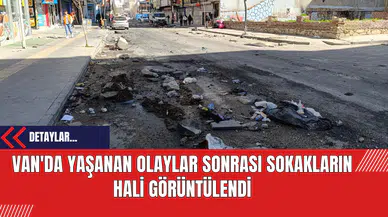 Van'da Yaşanan Olaylar Sonrası Sokakların Hali Görüntülendi