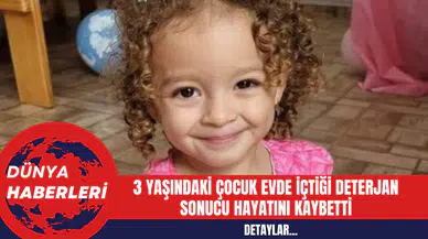 3 Yaşındaki Çocuk Evde İçtiği Deterjan Sonucu Hayatını Kaybetti