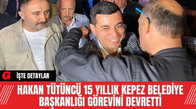 Hakan Tütüncü 15 Yıllık Kepez Belediye Başkanlığı Görevini Devretti