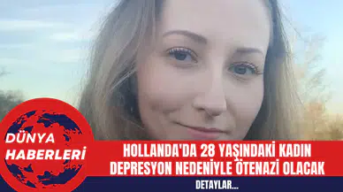 Hollanda'da 28 Yaşındaki Kadın Depresyon Nedeniyle Ötenazi Olacak