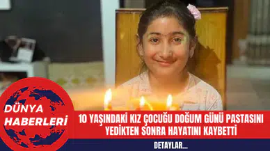 10 Yaşındaki Kız Çocuğu Doğum Günü Pastasını Yedikten Sonra Hayatını Kaybetti