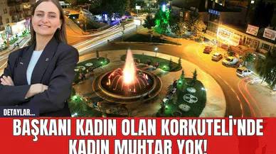 Başkanı Kadın Olan Korkuteli'nde Kadın Muhtar Yok!