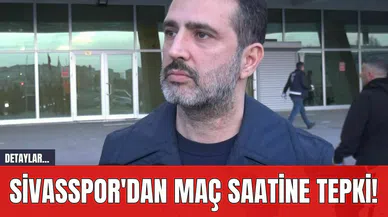 Sivasspor'dan Maç Saatine Tepki!
