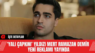 ‘Yalı Çapkını’ Yıldızı Mert Ramazan Demir Yeni Reklamı Yayında
