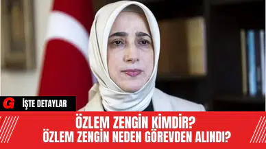 Özlem Zengin Kimdir? Özlem Zengin Neden Görevden Alındı?