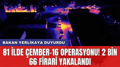 Bakan Yerlikaya duyurdu: 81 ilde Çember-16 Operasyonu! 2 bin 66 firari yakalandı