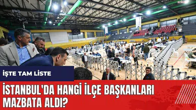 İstanbul'da hangi ilçe başkanları mazbata aldı?