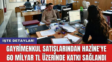 Gayrimenkul satışlarından Hazine'ye 60 milyar TL üzerinde katkı sağlandı