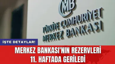 Merkez Bankası'nın rezervleri 11. haftada geriledi