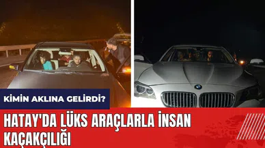Hatay'da lüks araçlarla insan kaçakçılığı!