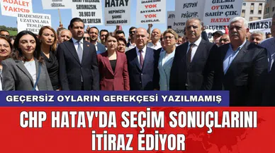 CHP Hatay'da seçim sonuçlarını itiraz ediyor