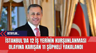 İstanbul'da 12 iş yerinin kurşunlanması olayına karışan 11 şüpheli yakalandı