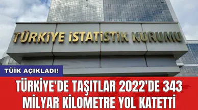 TÜİK açıkladı! Türkiye'de taşıtlar 2022'de 343 milyar kilometre yol katetti