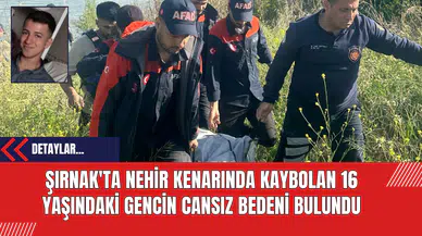 Şırnak'ta Nehir Kenarında Kaybolan 16 Yaşındaki Gencin Cansız Bedeni Bulundu