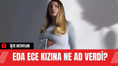 Eda Ece Kızına Ne Ad Verdi?