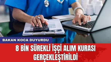 Bakan Koca duyurdu: 8 bin sürekli işçi alım kurası gerçekleştirildi