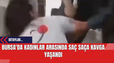 Bursa'da Kadınlar Arasında Saç Saça Kavga Yaşandı