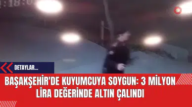 Başakşehir'de Kuyumcuya Soygun: 3 Milyon Lira Değerinde Altın Çalındı