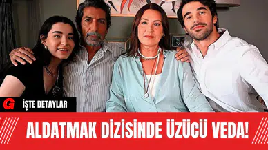 Aldatmak Dizisinde Üzücü Veda!