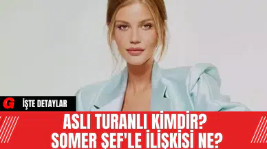 Aslı Turanlı Kimdir? Somer Şef'le İlişkisi Ne?